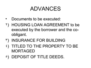 ADVANCES <ul><li>Documents to be executed: </li></ul><ul><li>HOUSING LOAN AGREEMENT to be executed by the borrower and the...