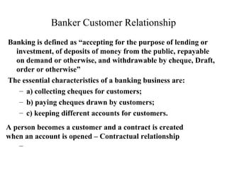 Banker Customer Relationship ,[object Object],[object Object],[object Object],[object Object],[object Object],A person becomes a customer and a contract is created  when an account is opened – Contractual relationship 