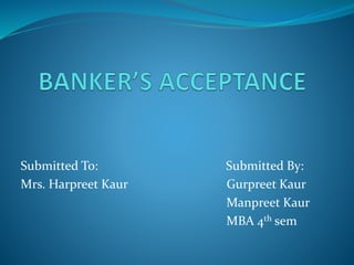 Submitted To: Submitted By:
Mrs. Harpreet Kaur Gurpreet Kaur
Manpreet Kaur
MBA 4th sem
 