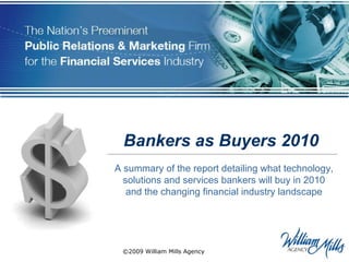 Bankers as Buyers 2010 A summary of the report detailing what technology, solutions and services bankers will buy in 2010 and the changing financial industry landscape 