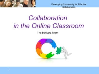 Carolina Lateral Entry

Developing Community for Effective
Collaboration

Collaboration
in the Online Classroom
The Bankers Team

1

 