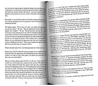 Why do we keep talking about GAAP? It is the law. If they claim waf
GAAP was not followed, they violated the law and the CPA audit opin·
ion. If they followed GAAP. they cannot claim that they do not know
what the bookkeeping entries are. The bookkeeping entries prove who
lent what to whom. Two loans were exc hanged and we believe lIlatall
borrowers should repay all loans giving each party equal protection. We
believe that all the facts should be disclosed in the loan and not conceal
material facts as to who provided ~ money to fund the alleged loan·
Who could argue with that? Why not tell the truth . the whole truth, aod
nothing but the truth? If there is nothing wrong with the banking system,
29
II" op"
f
.. bankers have been te 109 pe
oter? The act IS, v.u' I >0
It teUevery v · . s and ou must repay the cans
~~~;her deposito~ fu~dwehdo~n~:the lo~nscan be repaid the money.
~... . 1. depoSllors the borrower
the ('ju,er h Id be canceled because
tl'Il ..• uue. then all loans s ou GAAP and per the Federal
Ifthu> IS the same borrower per
ed the loan to .
lund B nk publicauons.
Reserve a
. Whal worked last month
. arantee of a court win.
Remember;:;::~I~work today. U a friend won , it d~s,: ~=~
isnot agu . . IStimeand money to go to COU . .
._" you Will win. It cos 'Tbejudge might be afnud to
Itt u' and the attorneys. e
havethe time, the mone~ . not our friend. Tom believes thai you
rule in your favOr. The J~d~eh~pus~et the voters to join us. The voters
)}lould stay out of court an
are the sure way to fix the problem.
t
P the bank sum-
. . The be!U. court strategy to s 0
This is the key to wlfl~mg. ou is ~he CPA Report copyri ghted by Tom
mary judgement against y . ..... " -ourt admissions. You need the
. ... bank uslOg lorn ~ l.: k
gcnauf and sumg tne ued or you sue the ban .
CPA Report regardless of wh~he~ ~:n:es~without personal know'~
Lookat court procedures. The ~h I give legal knowledge. see the
edge, and a copy of the note ml~ ~no Ill)' Social Serve. v P.A.Q. 317
follo....-ing court cases: Monmou. 1:;;8 see also: United States Bank--
N.J.Super 187. 193-194 App. Dlv. d ~eblOrs June 30. 1993 Bank-
ruprcy Court NJ. Investors and Len e
ruptcy no. 92-30754.
. F d al Credit Union. Plain-
SupremeCOUft of Hawaii. Pacific Concrete Ie d
er
I AnnPlIanl No 6162
" J SK anoeDe en an yr- .
uff-Appellee v. Andrew . . au ' . th boOkkee ping entries
July 11.1980 1ells us that the bank must gIVe us e .deoce One cannol
" " ank' . .de 'e is hearsay eVI .
With an affidavit or the b s eVI enc .. h thi!1. and a CPA
" th court Tom says Wit .enter hearsay evidence 1010 e .
report talking about GAAP. the bank has a serious problem.
. . ·f you sue. This way, they
It IS best to not be behind 10 debt payments 1 • CPA expert
. . rtant 10 use a
cannot foreclose and you can win . 11 IS rmpo .
witness using Tom's copyrighted CPA Report.
I " d the· friends and more and
f YOu got lCKI emails out and they emaile If
28
Bankers have told Tom that the American people are too stupid to under-
stand the bank loan agreement and bookkeeping entries and no one can
explain it in coun to a jury. Tum agrees, you need a jury and Tom sa~
that a jury can understand it.
cent and that the stolen property funded the alleged loan that was a~
of agreement. let them tell you that the agree ment allows the m to s
and crea te new money. Fraud in the factum - you never agreed that y
signature and pro missory note was money to be stolen and reruIned 01$
loan.
Please read and study Tom's two banking books for funher training.
Remem ber, we are defining stolen as the banker getting the promiSSc:r
note without spending one cent to purchase it and violating GA AP _~
matching principle.
The banker argues, "This is how it is done, you signed the agreemen~
you got the money." We ask, "was the agreement altered after it w
signed, was it forged?" We ask, "Did the borrower provide the t"apital
for the loan 10 the same borrower per GA AP (standard bookkeeping en-
tries)? Did you follow GAAP as required by law and the CPA audit opin-
ion? Is. it the intent of the agreement that the one who funded the loon~
GA AP is to be repaid the money? Were materi al facts concealed? Mi.
Banker. do you understand this agreemen! and who was to provide th6
money or funding for the loan ?" They cannot explain the agreementthat
they wrote and that they are tryin g to enforce.
 