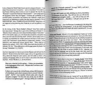 Is the collapse the World Trade Center and the collapse ofEnron - both
major financial powers in America - J US! a coi ncidence? Or is the Liv,
ing-Crearor allowing these events to occur 10 prepare the way for His
"Remnant" to spoil their financial "Slavemasters" - just as they spoiltd
the Egyptians before they left Egypt? Certainly the credibility of ~
certified public accountants and audi tors has suffered a major bln......
Americans are beginning to realize that they need to demand a hFUU
DISCLOSURE" and a ''COMPLE'ffi ACCOUNTING" from those who
are supposed to be protecting their financial, a.. well as political, inter_
esrs.
So the timing of this "Secret Banker's Manual" from Tom could not
have been better! Perhaps this is part of the fulfillment of Isaiah 41.15:
"Behold. I have made you a new sharp threshing sledge l'fnstrumem" .
KJVI with double edges: you will thresh the mountains, and pulverize
them, and will make the hills like chaff." (NASV) Since «day's slavery
is mainly accomplished by written contracus and laws of men (paper.
workh. this "instrument" mostly likely is a "paperwork" solution _ using
Babylon's own paperwork system again st them . "Thou shalt go to
Babylon [its statures - uce.USC, CFR); there shalt thou be' delivered"
(Micah 4.I0, 16). "Th ou didst pierce with his l.l.Wll spears the head of his
throngs" Habakkuk 3.14 NASV).
Just how important is it that we act on this Manual. and tell our friends
about it? Micah 6 shows that God is angry with us for lli!l doing some-
thing about this financial caste system. and will strike us down with
sickna s and poverty unless we act to expose and correct this fraud and
injustice. Notice Micah 6.1, 2.10-16 (NASV);
Hear now what the Lord is sa)·ing.•• I..isl en, you mountains.
to the ind ictment Dfthe Lord..• Because th e Lord has a case
3i:ainSI llis People...
Is there Jet II man in the wicked house. along wit h treasures
of wickedness, and a short measure thai is cursed ("abomi-
nahle" - KJV] ? Ca n I j ustif)" wicked scetes and II bag of
deceptive weights? For the rich men of the city are full of
violence ("unrighteous gain" . St ron~'s 2555]. her restde nts
6
-
spt'ak lies p- breecb contract" Strongs' 8267], and their
tongue is deceitful in tbetr mouth.
So also will I make )'ou sick, stri king )"OU down. desotattng
lOUbecause of )'our sins. You Mi ll eat, bu t you will not be
satisfied [not enough to eettl •.• )'OU will sow but you will
not reap (slut'l")'!) ... thererore, I will give ) 'OU up for de-
struction••.
Let's pUI it this way.. . since the Remnant is prophesied 10be doing this
Work of "spoiling the moneymasters", if we are NOT involved doing
this Work. then WE ARE NOT PART OF GOO'S REMNANT! So says
Habakkuk 2.
"Arise and Thresh" (Micah 4.13) is the enli ghtened "battle cry" of this
Remnant, consecrating the gain and substance 10"the Lord of the whole
earth"! Those who are part of the Remn ant are nOI selfishly focused on
"going to court 10 get out of their own loans" . They are focused on
God's end-time Work of correcting the :system by remoyi ng the fraud.,
enabling everyone to have fuJI djsclosure and equal protectjon under the
law, so thai no one is damaged by theft or counterfeiting, which debases
thecurrency. The Livin g-Creator cares for allpeoples on the earth, and
has DO pleasure in the death of anyone (Ezekiel 18.32). l ikewise. we
need to care for eyeo ·on<:. and not be like Jonah. who only cared for
himselfand how he wou ld look ifGod did not wipe out all of the people
of Nineveh for their sins as Jonah had prophesied !
Isaiah 52.1-3 shows that it is time now to ..A.....ake. Awake" (from being
drugged and dumbed -down by TV). 10"shake off the dus!" (brainwesh
ofmass media propaganda), to "ri:se up and sit down" (rule). and to ~~
yourself from the chains arou nd your neck" (fraudulent contracts). "You
were sold for nothing, and you will be redeemed without mone)'." If
~(lur promissory note was stolen. this Manual will set you free by expos-
Ing the truth of the loan agreement. and givi ng you "Notices" to demand
full disclosure of the bookkeeping entries.
Some people of other faiths may be "turned off' by the Biblical refer-
ences in lhis Foreword and in this Manual. This is understandable, given
7
 