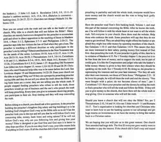 the bankers .}, 3 John 1:2. Jude 4. Revelation 2:8-9, 3:9, 13:11 - 19
(banker's cashless soc iety), 14:5, 15:4. 18:4, (Babylon is commerce -
banking sins), 21:26-27, 22:15. (God does not change) Malachi 3:6. He-
brews 13:8.
Now you are armed with the truth and can talk to the leader of your
church. Why tithe 10 a church thai will not follow the Bible? Many
churches are merely businesses designed for the preacher to accumulate
gold and silver in direct opposition to the teaching of Jesus in Matthew
10:9. I Pete r 5:1-2. Ephesians 5:7-11 and Philippians 2:20-21. The
preacher says tithe but violates the law of God when they get a loan . The
preacher is teaching a different doctrine so why participate in the
preacher's sin by tithing'?TItheslcontributions in the NewTestament was
for the needs of the saints. Leviticus 19:10, AL"tS ~:32-37. Acts 11:29,
Act" 20:33-35. Acts 20:29, 2 Thessalonians 3:6-9, 3:8-14 , Corinthians
4:16 and 11:1. Matthew 6 :3-4.19:21. 26:9, Mark 14:5, Romans 12:13,
15:26.2 Corinthians 8:4-5. 9:12, James I:27. Regarding Old Testament
Law (tithe) see Acts chapter IS, verses 1,S.8-IO,19-20and 28-29. Chris-
tians who need financial help-tithe was 10 be eaten before the Lord. See
Leviticus chapter 19 and Deuteronomy 14:22-29. Does your church eat
the tithe a" a group? Why not'?Ifthey are a prosperity preaching preacher
saying tithe and they do not tell you about the truth about the Bible say-
ing bank loans are a curse, they are not telling you the whole truth. If
people stopped fund ing preachers who refuse to tell the truth, those
preachers would go out of business and the one's who preach the truth
will keep preaching. Every rime you give to someone deceiving people,
you participate in the ir sin. Stop sinning and they will stop concealing
the truth.
Before tithing to a church, youshould ask a few questions. Is the preacher
building the preacher's kingdom (big salary and big buildings) or is he
building God's kingdo m God's way as the Bible tell" us to do? Can the
preacher look you in the eye and tell you thai he will follow Goo'.s way
concerning tithe. money, bank loans and using talents? If he WIll not
follow God 's way. why are yuu following him and giving him your
money? Tithe is designed to put God first and God says it is better lO
obey than sacrifice . If you do not obey God's way. your tithe means lillie
if anything in God's eyes. If all the churches did it God's way and stopped
92
preaching in partiality and told the whole truth, everyone would have
more money and the church would use the vote to bring back god ly
government.
Have the preacher read Tom' s first banking book , Volume I, and read
this part of the man ual concerning the Bible. After he knows the truth,
see if he will follow it with his whole heart or not want to tell the whole
truth. Tell everyone in your church. Have them read the website. Help
those who embrace the truth. Some preachers will say that they do not
want to get involved. They are afraid they might offe nd the banker or are
afraid they might lose tithe money by upsetting members of thechurch.
See Galatians 1:10- 11 and then Galarions 1:6-9. This means that they
are more interested in their salary, putting money first Instead of God
first- than preaching the truth. If your preacher is guilty ofthis, then heis
in violation of Matthew 6:33. Per I Timothy chapter 3, the preacher is to
be free from the love of money. and to support the truth. not be part of
sordid gain. It is like theCon gressmen and judges who take the banker's
bribe money. Money is given to buy their silence when they should be
speaking out the truth. See I TImoth y 6:10. By doing so, the preacher is
representing his interests and not your best interests. "For they all seek
after their own interests. not those ofChrist Jesus." Philippians 2:2 1. If
he loves his people. hewill tell them the truth and end the slavery. "You
were bought with a price: do not become slaves of men:'. per I
Corinthians 7:23. Have your preacher end the slavery by telling the truth
or find a preacher who will tell the truth and follow the Bible. If they tell
you to give money to the church, then have them tell the whole truth or
stllp giving. Give to someone who will tell the truth.
Should you leave a church that will not obey the Bible? Yes, per 2
Thessalonians 2:10. 3:6 and 14.Also see 2 John verse 9 - II and Romans
16:17. Tom's organization is looking for churches and Christians who
want to learn how to use the banking system to our advantage and get
huge returns on investments so we have the money to bring this nation
back to a Christian nation.
We are hoping that you will join us in this great venture . One church
Tom attended had huge debt.The first $5 everyone gave weekly went to
the banker to pay the lnterest. Hthe church did it God's way and stayed
93
 