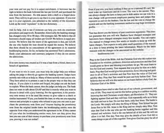 your note and not pay for it is unjust enrichment. A borrower has the
right to believe the bank follo wed the law per GAA P. and purchased the
note from the borrower. No title passes with a theft or a forged docu-
ment. They will try to get you to say that it is your signature. If you ever
say it is your signature. you admitted to the validity of the document.
Look up the word "signature" in the law dictionary.
Ask for help. Ask to see if someone can help you with the courtroom
procedures and paperwork. Remember, historically the banking strategy
has changed every 30 to 90 days. Old strategies fail. We believe that all
borrowers should repay all lenders per GAAP. We believe in equal pro-
tection. We believe thai the intent of the agreement is that, per GAAP,
the one who funded the loan should be repaid the money. We believe
that there should be no conceal ment of the agree ment or its material
bookkeeping entries. So far. no banker has answered Tom's admissions,
Study court admissions and summary judgment if they do not answer
the admissions.
lfno new money was created as if it was a loan from a friend. there is no
breach of agreement.
If you want to win in court. you must help the j udge help you without
askin g the judge to directly go against the banking system. Judges have
secretly met with us to help us. Many of them secretly want you to win.
They have asked us to present a case in the proper way so that they can
help us. If you claim it is stolen and forged. the judge can ask the bank
to explain. When the bank cannot. then the judge can help you. The bank
dues not want to talk about GAA P and thai is exactly what you want to
discuss in detai l with a jury listening. Per the agreement. is the promis-
sory note money or to be used like money 10 give value to a check or
similar instrument? If yes. you funded the loan : so why are you repaying
interest and principle to a party who refused 10 pay you one cernto pur-
chase the promissory note from you? Anyone buying the promissory
note from the original lender knew the bookkeeping entri es were the
opposite from what you understood the agreement to be. If they cannot
tell you what the bookkeeping entries were. how can they prove they
lent you one cent of their money to purchase your promissory note from
you. proving it was nOI stolen'!
98
Even if you win, you have nothing if they go to a national 10 card. We
must wake up Americans and do it nnw. The vote is the answer. They
can always change the laws to keep you in debt unless we can vote in a
true change with government employees pass ing laws and judges that
rep resent us and not the bankers. Use the law and the vote to change the
system and use the banking Investment method 10reap huge investment
profits.
Tom has shown you the history of past courtroom arguments. Th is does
not guarantee that you will win. Bankers have changed strategies and
borrowers have changed strategies every few months. You can expect
this manual to change every few weeks or months to keep up with the
latest changes. Tom expects to only print small quantities ofthe manual
at a time to keep printing the latest information. Walch for the latest
manuals with the changes 10 be announced on the webs ite:
bankhonesty.com
Pray to the God of the Bible. Ask the Christian God who this narion was
founded on for wisdom. guidance, direction and protection and thai God
would grant us favor and blessing everywhere we go. We must learn to
live for God and country. Tom requests that you pray for him on a daily
basis. Pray that God wou ld give him protection, favor, blessing and guid-
ance in all of Tom's activities and that Tom hear the voice of God and
quickly obey. Pray that Tom would be pure and holy before God. Tom
believes that we will win this nation on our knees before a holy God . the
Christian God of the Bible.
The bankers ha....e tried to take God out of our scbools. government, and
way of life.They must try and do this before going to a cashless society,
knowing that real Christians wou ld objec t. per Revelation 13. They are
fighting against God and they will lose. God repeatedly tells us to kee.p
the faith and not 10 fear. Do not fear them. only fear Jesus. The battle IS
the Lords. We simply will obey the King of Kings. Tom Schauf has put
Jesus first in his life. Jesus is the King and we simply obey Him. Tom
says that God is the one who put the banking books together and this
manual and web gites. God is the one behind all of this and He will not
allow it to fail. One day. Tom may give the details of how God did so
many things to put all of this together. Tom gives God the glory for all of
99
 