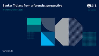 REST ASSURED
Banker Trojans from a forensics perspective
ATEA ERFA, MARTS 2017
www.csis.dk
 