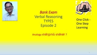 Bank Exam
Verbal Reasoning
TYPES
Episode 2
1
Analogy என் றால் என்ன ?
One Click -
One Step
Learning
 