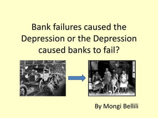 Bank failures caused the
Depression or the Depression
caused banks to fail?
By Mongi Bellili
 