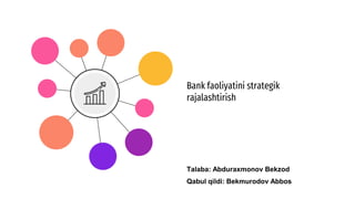 Bank faoliyatini strategik
rajalashtirish
Talaba: Abduraxmonov Bekzod
Qabul qildi: Bekmurodov Abbos
 