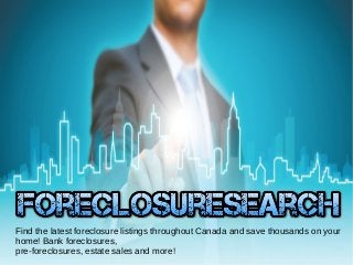 Find the latest foreclosure listings throughout Canada and save thousands on your
home! Bank foreclosures,
pre-foreclosures, estate sales and more!
 