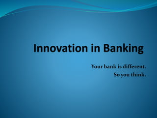 Your bank is different.
So you think.
 