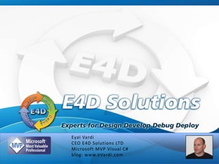 Eyal Vardi
CEO E4D Solutions LTD
Microsoft MVP Visual C#
blog: www.eVardi.com
 