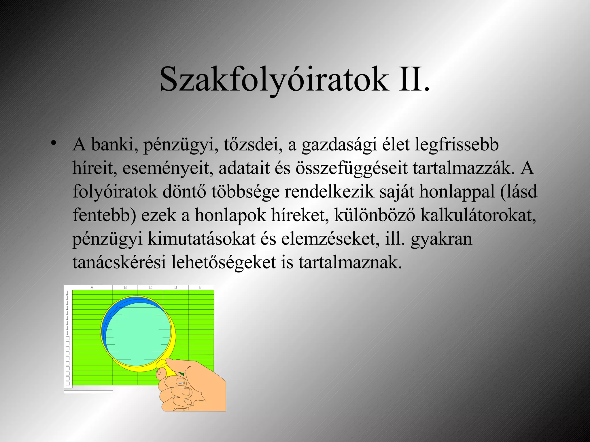 Szakfolyóiratok II. A banki, pénzügyi, tőzsdei, a gazdasági élet legfrissebb híreit, eseményeit, adatait és összefüggéseit tartalmazzák. A folyóiratok döntő többsége rendelkezik saját honlappal (lásd fentebb) ezek a honlapok híreket, különböző kalkulátorokat, pénzügyi kimutatásokat és elemzéseket, ill. gyakran tanácskérési lehetőségeket is tartalmaznak. 