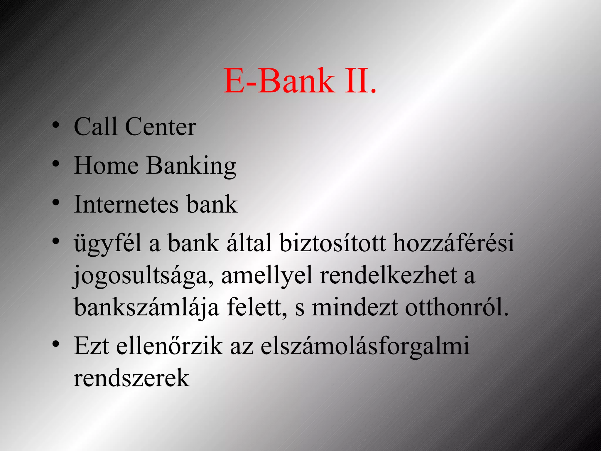 E-Bank II. Call Center Home Banking Internetes bank ügyfél a bank által biztosított hozzáférési jogosultsága, amellyel rendelkezhet a bankszámlája felett, s mindezt otthonról. Ezt ellenőrzik az elszámolásforgalmi rendszerek 