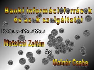 Készítette és Banki információforrások és azok szolgáltatói Matolcsi Zoltán Molnár Csaba 