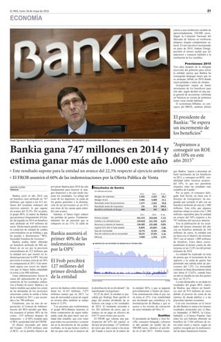 EL PAIS, lunes 18 de mayo de 2015 21
ECONOMÍA
Bankia cerró el año 2014 con
un beneficio neto atribuido de 747
millones, que supera a los 611 mi-
llones del resultado ordinario del
ejercicio anterior, lo que supone
un avance del 22,3%. Por su parte,
el grupo BFA, la matriz de Bankia
que pertenece íntegramente al Esta-
do, ha logrado en 2014 un beneficio
neto atribuido de 418 millones de
euros. Dicha matriz perdió en enero
la condición de entidad de crédito
convirtiéndose en un holding y que
ha pasado a denominarse “BFA,
Sociedad Tenedora de Acciones.”
Bankia podría haber obtenido
un beneficio atribuido de 966 mi-
llones de no ser por la provisión
extraordinaria de 312 millones que
la entidad tuvo que asumir en in-
demnizaciones por la OPV. Sin esta
provisión el avance sería de un 58%
en comparación al 2013. Este mon-
tante supera con creces los objeti-
vos que el banco había estipulado
en torno a los 800 millones.
Estas indemnizaciones fueron la
causa del aplazamiento de la pre-
sentación de los resultados ordina-
rios a finales de enero. Bankia y su
matriz tendrán que paliar los costes
de las demandas de los inversores
minoristas contra la salida a bolsa
de la entidad en 2011 y que ascien-
den a los 780 millones.
Finalmente, tras un mes de ne-
gociación, el Consejo de Adminis-
tración del BFA decidió que Ban-
kia asumiría el primer 40% de los
costes –219 millones después de
impuestos– y el 60% restante para
el BFA, propiedad total del FROB.
El dinero inyectado por parte
del Estado –22.424 millones ante
el BCE– en su posible objetivo de
privatizar Bankia para 2018 ha sido
fundamental para mejorar el mar-
gen financiero y de este modo me-
jorar los resultados. La rebaja del
coste de los depósitos, la caída de
los gastos generales y la disminu-
ción de las provisiones en un 41%
son otras de las causas para enten-
der este avance.
Además, el banco logró reducir
las partidas de gastos. Fundamen-
talmente los de personal que se
redujeron en un 11%. El saldo de
activos de dudoso cobro disminuyó
hasta los 16.547 millones, 3.475
millones menos que en 2013. La
tasa de morosidad a pesar de seguir
en niveles altos también se redujo
hasta el 12,9%.
“Las personas que conformamos
el grupo BFA-Bankia tenemos el
firme compromiso de seguir traba-
jando cada día para hacer una en-
tidad más rentable, que cree valor
para todos sus accionistas y avanzar
así en la devolución de las ayudas
recibidas, en la que hemos vuelto a
dar un paso más con el anuncio de
la distribución de un dividendo”, ha
manifestado Goirigolzarri.
El 22 de abril, la entidad ex pre-
sidida por Rodrigo Rato aprobó el
pago del primer dividendo de su
historia con cargo a los resultados
de 2014. El montante asciende a
los 202 millones de euros, que se
traduce en un pago en efectivo de
0,0175 euros brutos por acción.
El FROB que ostenta una par-
ticipación del 62% del capital, se
llevará tal porcentaje, 127 millones
de euros que irán a parar a las arcas
del Estado a través de la matriz de
la entidad, BFA, y que se pagarán
previsiblemente a finales de mayo.
Esta remuneración sitúa el pay out
en torno al 25%. Una rentabilidad
por dividendo que contribuye a la
normalización de Bankia y que se
acerca a los niveles de cotización
de otras entidades del Ibex 35.
Sueldos
El presidente de Bankia y José Se-
villa, consejero delegado, cobraron
el año pasado un sueldo fijo de
500.000 euros, idéntico al percibi-
do en el año 2013. Ambos renun-
ciaron a una retribución variable de
aproximadamente 250.000 euros.
Según la Comisión Nacional del
Mercado de Valores no recibieron
tampoco ningún complemento sa-
larial. El otro ejecutivo incorporado
en junio de 2014, Andoni Ortega,
percibió el mismo sueldo que los
anteriores y renunció también a la
retribución de los variables.
Previsiones 2015
Tres años después de la obligada
inyección del gobierno para salvar
la entidad, parece que Bankia ha
conseguido despegar mejor que en
su arranque fallido en 2010 donde
causó pérdidas a miles de clientes.
Goirigolzarri espera un fuerte
incremento de los beneficios para
este año, según declaró en una jun-
ta general de accionistas celebrada
en Valencia no exenta de polémica
como viene siendo habitual.
El economista bilbaíno, ex con-
sejero del BBVA, también afirmó
que Bankia “aspira a presentar un
buen incremento de los beneficios
en 2015, y conseguir un ROE –ren-
tabilidad sobre recursos propios–
del 10%, lo que nos permitiría
situarnos entre las entidades más
rentables de España”.
Por su parte, el consejero dele-
gado José Sevila, en línea con el
discurso de Goirigolzarri, ha ase-
gurado que cerrarán el año con un
beneficio atribuido de más de 1.000
millones. Esta cifra que algunos
analistas sitúan en torno a los 1.200
millones supondría para la entidad
un avance del 34% respecto a los
747 millones del ejercicio anterior.
Tras la publicación de los resul-
tados del primer trimestre del año
con un beneficio atribuido de 244
millones de euros, la entidad está
en línea con el objetivo de terminar
2015 con al menos 1.000 millones
de beneficio. Estos datos corres-
pondientes al primer cuarto de año
mejoran en un 12,8% los del primer
trimestre de 2014.
La entidad ha explicado en nota
de prensa que el incremento de los
ingresos y la caída de gastos han
permitido una subida antes de pro-
visiones del 7,2%. La morosidad
continuó su línea descendente hasta
caer hasta el 12,62%, cuando hace
un año se situaba en casi dos puntos
más, un 14,31%.
Lo más destacable es sin duda los
resultados del grupo BFA, matriz
de Bankia, que obtuvo un benefi-
cio neto de 919 millones de euros
debido al proceso de venta de las
carteras de deuda pública y a las
plusvalías latentes existentes
Con este incremento en el inicio
de año Bankia se suma a los buenos
resultados alcanzados por el Ban-
co Santander, el BBVA, la Caixa,
Sabadell, y el banco Popular. Que
entre los seis habrían obtenido un
beneficio de 3.246 millones de eu-
ros entre enero y marzo, según un
análisis recogido por la multinacio-
nal de datos financieros Factset.
José Ignacio Goirigolzarri, presidente de Bankia, durante la presentación de resultados. / SERGIO BARRENECHEA
El FROB asumirá el 60% de las indemnizaciones por la Oferta Pública de Venta
Este resultado supone para la entidad un avance del 22,3% respecto al ejercicio anterior
Bankia gana 747 millones en 2014 y
estima ganar más de 1.000 este año
“Aspiramos a
conseguir un ROE
del 10% en este
año 2015”
El presidente de
Bankia: “Se espera
un incremento de
los beneficios”
JAVIER COSÍO
Valencia
El Frob percibirá
127 millones del
primer dividendo
de la entidad
Bankia asumirá el
primer 40% de las
indemnizaciones
por la OPV
Resultados de Bankia
En millones de euros
20142013 % var.
Margen de intereses 2.9272.425 20,7
Margen bruto 4.0093.482 15,1
Resultado antes de provisiones 2.2671.577 43,8
Resultado antes de impuestos 912131 594,0
Beneficio atribuido al Grupo 747408 83,3
GRÁFICO DE LAS ACCIONES DE BANKIA EN EL ÚLTIMO AÑO
Fuente: Bankia EL PAIS
20142013 % var.
Activos totales 233.649251.472 -7,1%
Crédito a la clientela bruto 121.769129.818 -6,2%
Recursos a clientes en balance 131.200136.682 -4,0%
Capital CET1 BIS III Fully loaded 10,60%8,60% 2,0p
Tasa de morosidad 12,9%14,7% -1,8p
Tasa de cobertura de la morosidad 57,6%56,5% 1,1p
Oficinas 1.9782.009 -1,5%
 