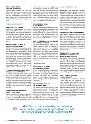 israel weighs bomb                               ran rulers seem bent on pursuing their nu-      sensitive to the fasting Iraqis.
shelTers, NaTioNwide                             clear program in spite of the current threat
A senior Israeli minister, Rafi Eitan, has       of low level economic sanctions. Economic       veggieTales Too ChrisTiaN for NbC
called on the government to prepare bomb         sanctions on Iran still have to pass through    VeggieTales kids videos are being edited for
shelters throughout the country. He said         the UN Security Council in which both Rus-      their run on NBC’s Saturday morning edu-
that Iran, the sponsor of Hizbullah, would       sia and China hold blocking vetoes. Beijing     cational program time. Phil Vischer, the co-
target Israel in any confrontation with the      has a $100 billion long-term deal with Te-      creator of the characters, said they rejected
West over Teheran’s nuclear weapons pro-         heran to develop energy so it’s not likely      the first episode we sent them because, at
gram.                                            China will opt for economic sanctions.          the end, Bob the Tomato said, ‘Remember
                                                                                                 kids, God made you special and he loves
[ world goverNmeNT ]                             iraN PresideNT waNTs                            you very much.” NBC also wanted lines ed-
                                                 To debaTe bush                                  ited from a second video that was sent to
over To you, baN ki mooN                         President Mahmoud Ahmadinejad has pro-          them. Each line contained either the word
According to Thorsten Benner of the Inter-       posed having a televised debate with Presi-     ‘God’ or ‘Bible’.
national Herald Tribune, the South Korean        dent George W. Bush. Ahmadinejad said
Foreign Minister and newly elected Secre-        the veto right [on the UN Security Council]     CriTiCs waNT ‘jesus’ ouT of Prayer
tary General of the U.N. Ban Ki Moon, will       is the source of the world’s problems. “It is   David Major, a Salvation Army officer in New
be taking on three jobs. One of the jobs he      an insult to the dignity, independence, free-   Zealand is saying that if Christians don’t
names was that of secular pope entrusted         dom and sovereignty of nations,” he said.       get busy and participate in the system,
to preach and protect the values of the UN                                                       they’ll lose a battle to keep “Jesus Christ”
Charter.                                         uN aPProves Cease-fire resoluTioN               in the prayer used to open Parliament. A re-
                                                 for lebaNese CoNfliCT                           port of a developing move to excise “Jesus”
‘shadow’ ageNCy To issue N.                      The United Nations ended weeks of dip-          from New Zealand’s governmental ceremo-
ameriCaN border Passes                           lomatic dickering when it approved a            nies came from John McNeil of Challenge
The Department of Transportation, acting         cease-fire resolution aimed at ending the       Weekly, a national Christian newspaper in
through a Security and Prosperity Partner-       Lebanese war. The resolution was adopted        New Zealand.
ship “working group,” is prepared to issue       unanimously, and Israeli Prime Minister
North American biometric border passes to        Ehud Olmert said his cabinet formally ac-       gideoNs-aClu aT odds over
Mexican, Canadian, and U.S. “trusted trav-       cepts a United Nations resolution. The deal     sCriPTure disTribuTioN To
elers” by next year. According to documents      called for an immediate “cessation of hos-      PubliC sChool sTudeNTs
released under a Freedom of Information          tilities” and the deployment of 15,000 UN       The ACLU is trying to restrict the Gideons
Act request, the Bush administration is run-     peacekeepers.                                   from handing out Bibles to fifth-graders in
ning a “shadow government” with Mexico                                                           Missouri. For years the superintendent in
and Canada in which the U.S. is crafting a       [ world religioN ]                              Annapolis, Missouri, has permitted various
broad range of policy in conjunction with its                                                    groups to present information to students
neighbors to the north and south.                CourT uPholds Nazi-era                          at district schools. But now, the Gideons
                                                 baN oN homesChooliNg                            have been singled out because two Gide-
eu’s solaNa To hold PivoTal Talks                A ruling from the European Human Rights         ons representatives had been permitted to
wiTh iraN oN NuClear Crisis                      Court has affirmed the German nation’s          address fifth-graders during class time.
EU foreign policy chief Javier Solana met        Nazi-era ban on homeschooling. The court
with Iran’s top nuclear negotiator. Solana       concluded that society has a significant        CourT heariNg held for
has been negotiating for the six major pow-      interest in preventing the development of       PrayiNg ChaPlaiN
ers over Iran’s uranium enrichment work.         dissent through “separate philosophical         Lawyers for an Evangelical Episcopal
President Bush has criticized those arguing      convictions.”                                   Church priest who has served as a U.S.
for further negotiations, and Americans are                                                      Navy chaplain have argued that court-
finding themselves increasingly isolated         ‘seNsiTiviTy TraiNiNg’ for                      martial counts against him are unfair and
among the six-nation coalition facing off        u.s. TrooPs iN iraq                             should be dismissed. Gordon James Klin-
with Iran.                                       U.S. soldiers, including officers, are cring-   genschmitt was charged with refusing to
                                                 ing at new requirements that include “sen-      follow an order and wearing his uniform
Covered by ChiNa, iraN agaiN                     sitivity classes” on how to “understand         at an event in Washington, D.C., where he
defies a uN deadliNe                             Ramadan and the Islamic culture.” One           prayed on the steps of the White House, but
Another ultimatum has passed, and anoth-         officer told the story of one of his men who    he has argued that he’s being punished for
er showdown is looming as the UN Security        was guarding civilian Iraqis. The soldier       praying “in Jesus name.” n
Council is yet again set to confront Iran over   was told he could not eat lunch when lunch
its unchecked nuclear proliferation. Tehe-       time came because the Army wanted to be




                              “Teheran rulers seem bent on pursuing
                          their nuclear program in spite of the current

                                                                                                                ”
                            threat of low level economic sanctions.

10   endtimemagazine | November & December 2006                                         SubscribeNow| Call 1.800.Endtime| www.endtime.com
 