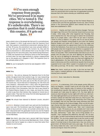“
          I’ve seen enough                                               irviN: Two of those, as you’ve mentioned here were the establish-
                                                                         ment of a central bank and number two, of a graduated income tax
     response from people.                                               because that’s the means whereby you redistribute wealth.
 We’ve previewed it in many                                              a a r o N : Exactly.
  cities. We’ve tested it. The                                           irviN: Okay, and so you’re telling me that the Federal Reserve is
  response is overwhelming.                                              a central bank and that the graduated income tax, both of those
 It’s unbelievable. There’s no                                           planks in the Communist platform were entered into law, or at
                                                                         least were established in 1913.
 question that it could change                                           a a r o N : Exactly, and that’s when America changed. That was
   this country, if it gets out                                          the beginning of the end of the American Government as we know




                                    ”
             there.                                                      it today. I think today, after what happened last Thursday, that
                                                                         we’ve reached the end. Now we’ve got to restore the Constitution
                                                                         back to it’s proper place. I don’t think we can save it anymore,
                                                                         I think it’s time to restore it. It’s gone, and it’s our job as Ameri-
pose a direct a tax on the people like that and it’s unconstitutional.   can people and freedom loving people to shut down the Federal
So, it stopped. In 1913, to get around what the Supreme Court            Reserve System and make sure it doesn’t exist any longer and
said, they passed a constitutional amendment allowing them to            restore our government to a government that’s for the individual,
do that. Of course, the amendment was never actually ratified le-        not for the institutions. If you went out on the street and you asked
gally, but let’s put that aside for the moment. So, they said the        100 people what kind of government America is supposed to be,
second amendment in 1913 allowed them to tax the labor of the            98% would say it’s supposed to be a democracy and that’s a lie.
people and for the next three years, they started taxing Americans.      That’s not accurate. That’s misinformation that they’ve put on the
In 1916, two Supreme Court decisions came out that said the gov-         people over the years and now we’re fighting for democracy in
ernment does not have legal authority to impose unapportioned            Iraq. No, we’re not fighting for democracy in Iraq. They use that
tax on the people and it stopped in 1917. The Supreme Court is           word, they think it’s a positive word, but what we’re fighting for in
the ultimate arbiter of that.                                            Iraq is globalization, the New World Order. So, the difference be-
                                                                         tween a democracy and the constitutional republic that America is
irviN: So, you’re saying the income tax was stopped in 1917.             supposed to be is vast. When I explain it to people all of a sudden
                                                                         they wake up and say, “Oh my God, I never realized that before.”
a a r o N : Yes.
                                                                         irviN: Now, Aaron, would you be able, in the time we have right
irviN: Okay.                                                             now, to give a nutshell definition of the difference between a de-
                                                                         mocracy and a republic?
a a r o N : Yes, and so, because the Supreme Court is the final
arbiter, the government had nowhere to go. As I was researching          a a r o N : Sure, I was about to. Absolutely.
the movie, I discovered that the Federal Reserve System was also
established in 1913, the same year as the IRS, the same year as          irviN: All right.
the income tax. I found that kind of interesting. As I did more and
more research, I discovered that in 1913, when the government            a a r o N : In a democracy, 51% of the people control 49% and
gave the right to coin and make money to the Federal Reserve Sys-        that’s not freedom. I wouldn’t want to be one of the 49%. That’s
tem and took it from themselves, they then had to pay interest to        not freedom. That’s majority rules; it’s tyranny of the majority. In
the Federal Reserve System to coin, make, and issue the money.           the constitutional republic that America was founded as, 99% of
In order to pay them that interest, they imposed an income tax on        the people can’t take away the rights of 1%. You have rights be-
people’s labor. They took the money from the laboring people and         cause you have God given human rights with which you were born.
gave it to the wealthy bankers.                                          You have rights granted to you by God and no other person, no gov-
                                                                         ernment, nobody can take them away from you, they’re yours. The
Craig: We should have listened to Abraham Lincoln, shouldn’t             government gives you privilege under democracy and if they give
we?                                                                      you privileges, they can then take them away whenever they want
                                                                         to and they charge you for those privileges. When we did the open-
a a r o N : Abraham Lincoln said it very well and the Constitution       ing in Denver the other night, I explained how the schools are now
says it very well. The Constitution says that Congress has the au-       indoctrinating children. A teacher said, “Well, I don’t indoctrinate
thority to issue and coin money, not a private central bank. In the      children.” I said, “Of course you do, you probably don’t even know
past I discovered both the graduated income tax and the Federal          it.” I said, “What kind of government is America supposed to be?”
Reserve System (the central bank) are both planks out of the Com-        She said, “Democracy.” I said, “See, you’re wrong already. It’s a
munist Manifesto.                                                        republic.” Then I explained the difference. She said, “Oh, my God,
                                                                         you’re right. I’ve been hood-winked as well and we’re hood-winking
irviN: Now Aaron, slow down just a second right there because            the children.” So, you know, people have to see the movie to wake
that’s a huge point. The Communist Manifesto put, I think, 10 stip-      up. The movie gets much deeper and because we’ve given the
ulations that had to happen to a nation to move that nation from         power of coining money to this private bank, they now control our
freedom to communism.                                                    government. As Rothschild said many years ago, “He who makes
                                                                         the money makes the rules. I care not who makes the laws of the
a a r o N : Right.                                                       country as long as I issue the currency.”

                                                                                             endtimemagazine | November & December 2006      23
 