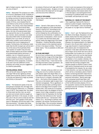 light of today’s events, might that not be      be priests of God and will reign with Christ    Union is just one example of the revival of
an army of Islam?                               for one thousand years. He goes on to say       the Holy Roman Empire and the fulfillment
                                                that the rest of the dead will not live again   of Bible prophecy that clearly states that
rePly   | Absolutely! The scripture you refer   until the end of the millenium.                 in the last days a one-world government,
to is found in Revelation 9:16. It speaks of                                                    consisting of a political leader and a spiri-
an army of 200 million that is responsible      daNiel’s 70Th week                              tual leader, will dominate our world.
for killing one-third of mankind during the     Do you have a video that explains Daniel’s
6th trumpet war. Mao Tse Tung, the late         70th Week?                                      NaTioNal id = mark of The beasT?
leader of China, once boasted that he                                               —John        How is getting a National ID, that is in
could field an army of two hundred million                                                      essence a piece of paper, receiving the
soldiers. As a result, many have believed       rePly | Daniel’s 70th week is the final         “mark” of the beast? I won’t be wearing
that an army from China would likely            seven year segment of time described by         the paper on my right hand or forehead.
fulfill this prophecy. However, in recent       Daniel in Daniel 9:27. According to this                                                  —Jill
years, the rise of fundamentalist Islam         prophecy, this final seven year period
has opened the door to the possibility          will be initiated by the confirmation of a      rePly  | It isn’t - yet. The National ID is not
you mention. Some estimates now state           covenant by the Antichrist. In addition, the    the Mark of the Beast. Revelation 13:16
that about 600 million fundamentalist           abomination of desolation, which occurs         states clearly that the false prophet will
Muslims live in our world. An army of           3 1/2 years into this final seven year          cause people to receive a mark in their
200 million soldiers could certainly be         period, marks the beginning of the Great        right hand or forehead - not just a card.
mustered from such a large group of             Tribulation. Endtime Ministries devotes         However, the implementation of a National
people. Furthermore, the scriptures make        an entire lesson to this important period       ID card in the US and other nations is a
clear that the 6th trumpet war will be born     of time in the lesson entitled, “The Final      huge step forward in implementing this
out of the area of the Euphrates River          Seven Years.” This is available on DVD and      final satanic plan of enslavement for
- the location of modern Iraq and Iran.         Audio CD.                                       mankind. It has been said that the way to
Both of these nations are known hotbeds                                                         boil a frog is not to throw him into a pot of
of fundamentalist Islamic terrorism. In         eu flag aNd mary                                boiling water, but to place him in a pan of
addition, Iran is in feverish pursuit of        At one of your conferences, you showed a        cool water, and to turn up the heat slowly.
nuclear weapons, which indeed pack the          flag that had the image of the Virgin Mary      The frog will be comfortable, and before
power to destroy one-third of mankind,          with twelve stars around her head. This         he realizes it, he is cooked. Likewise, the
in fulfillment of the scriptures. It remains    was on a field of blue. I have tried to find    devil and the political instruments he uses
to be seen how the fulfillment of this          this flag and haven’t been successful. Do       realize that launching a program that
prophecy will unfold, but your suggestion       you have a photo of this flag?                  requires people to receive a mark in their
is a distinct plausibility.                                                       —Novy Carr    right hand or forehead would not be read-
                                                                                                ily accepted by the masses. So, as a step
The milleNNial reigN                            rePly | Actually, what you refer to is not      in that direction, we have the National ID,
Who will be with Jesus during the millen-       a flag, but one of a number of pictures         which will be a mandatory piece of identi-
nial reign? Will all the righteous whose        (see bottom right) that depict Mary on a        fication containing biometric data that is
bodies were buried be raised to meet him        blue field of twelve stars. The one on page     linked to a national database of sensitive
in the sky and descend to reign as priests      6 was found in a chapel in Brussels, Bel-       personal information. Twenty years ago,
with Christ on this earth?                      gium — the home of the European Union.          such a proposal would have been met
                                   —Raymond     The one on the bottom right is taken from       with great opposition, but in the aftermath
                                                Catholic iconography. This is significant, in   of the horrific terrorists attacks of 9/11,
rePly  | The Scriptures speak of two dis-       that both pictures bare a striking resem-       the opposition wanes and the demand for
tinct groups of people who will reign with      blance to the flag of the European Union        increased security increases. The water is
Christ during the millennium. In I Thessalo-    (bottom left). This comes as no surprise,       getting warmer. n
nians 4:16-17, Paul states that “the dead       since Arsene Heitz, the designer of the Eu-
in Christ shall rise first, then we which       ropean Union’s flag, revealed to Lourdes
are alive and remain shall be caught up         magazine that his inspiration for the flag
together with them in the clouds, to meet       came from the reference to the “woman
the Lord in the air: and so shall we ever be    clothed with the sun.” mentioned in Rev-
with the Lord.” John speaks of this same        elation 12:1. According to Catholic inter-
event in Revelation 20:4-6 and calls it “the    pretation, the woman mentioned there is
first resurrection.” He states that those       the Virgin Mary. This connection between
who are part of the first resurrection will     the Catholic Church and the European



    ( 1 ) Craig Treadwell is The
    Co-hosT of Politics & REligion
    radio.                                                     1                                2
    ( 2 ) keviN riTzi is oN The
    miNisTry Team aT NorTh CiTies uPC
    iN garlaNd, Tx. he has worked for
    eNdTime siNCe 1999.

    dave NoviCk is a seNior
    maNager of oPeraTioNs aT eNdTime
    miNisTries.


                                                                                        endtimemagazine | November & December 2006        07
 