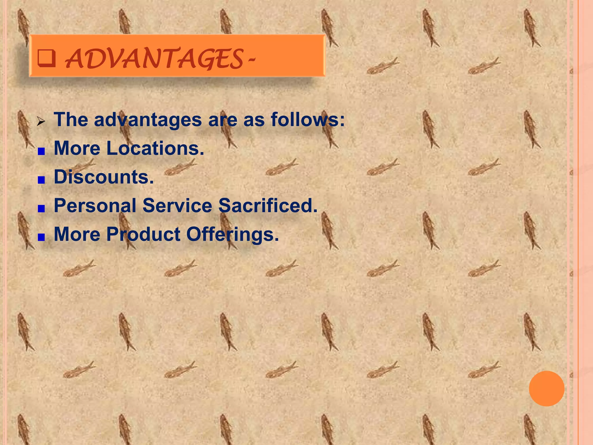 ADVANTAGES-

   The advantages are as follows:
    More Locations.
    Discounts.
    Personal Service Sacrificed.
    More Product Offerings.
 