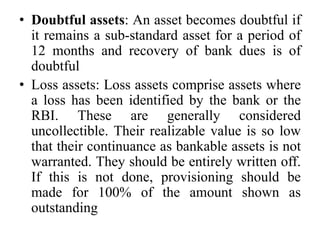 • Doubtful assets: An asset becomes doubtful if
it remains a sub-standard asset for a period of
12 months and recovery of ...