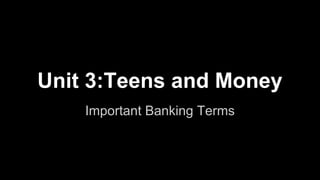 Unit 3:Teens and Money
Important Banking Terms

 