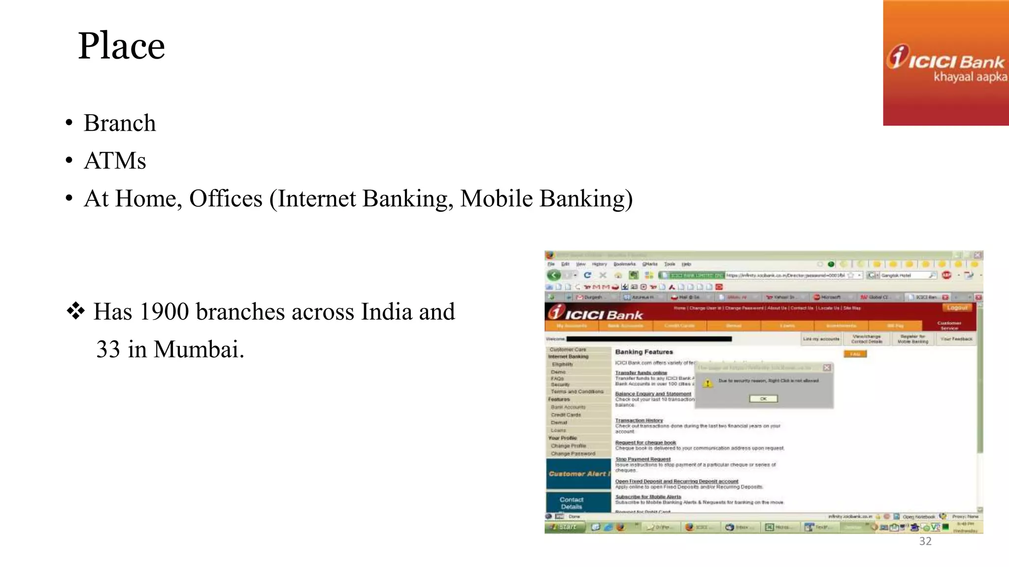 Place 
• Branch 
• ATMs 
• At Home, Offices (Internet Banking, Mobile Banking) 
 Has 1900 branches across India and 
33 in Mumbai. 
32 
 