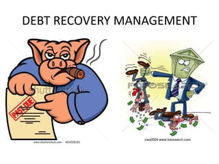 DEBT RECOVERY MANAGEMENT
 
