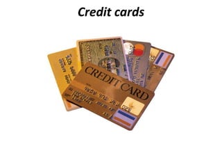 Credit cards
 