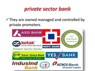 private sector bank
They are owned managed and controlled by
private promoters.
 