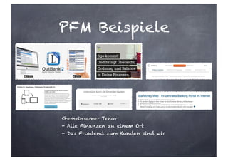 PFM Beispiele
Gemeinsamer Tenor
- Alle Finanzen an einem Ort
- Das Frontend zum Kunden sind wir
 