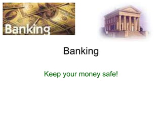 Banking
Keep your money safe!
 