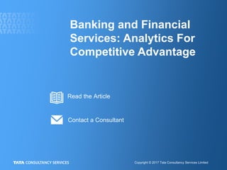 Copyright © 2017 Tata Consultancy Services Limited
Banking and Financial
Services: Analytics For
Competitive Advantage
Contact a Consultant
Read the Article
 
