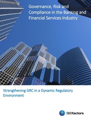 Governance, Risk and
Compliance in the Banking and
Financial Services Industry
Strengthening GRC in a Dynamic Regulatory
Environment
 