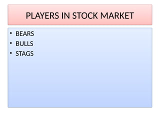 PLAYERS IN STOCK MARKET
• BEARS
• BULLS
• STAGS
 