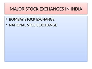 MAJOR STOCK EXCHANGES IN INDIA
• BOMBAY STOCK EXCHANGE
• NATIONAL STOCK EXCHANGE
 