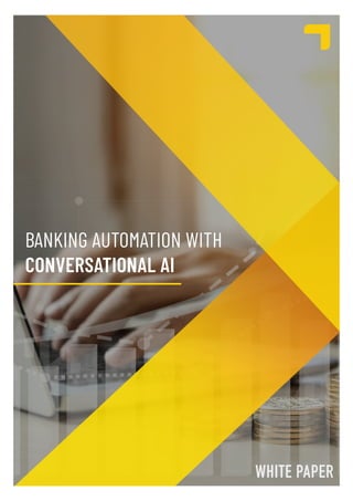 WHITE PAPER
BANKING AUTOMATION WITH
CONVERSATIONAL AI
 