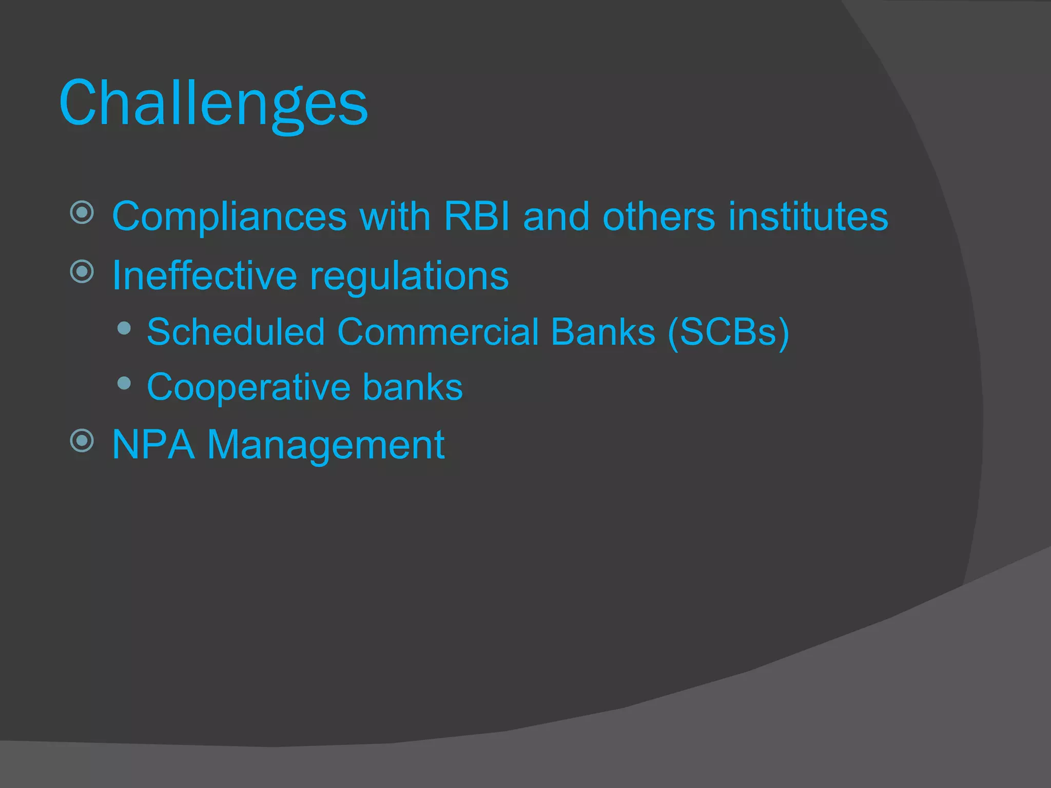 Challenges Compliances with RBI and others institutes Ineffective regulations Scheduled Commercial Banks (SCBs) Cooperative banks NPA Management 