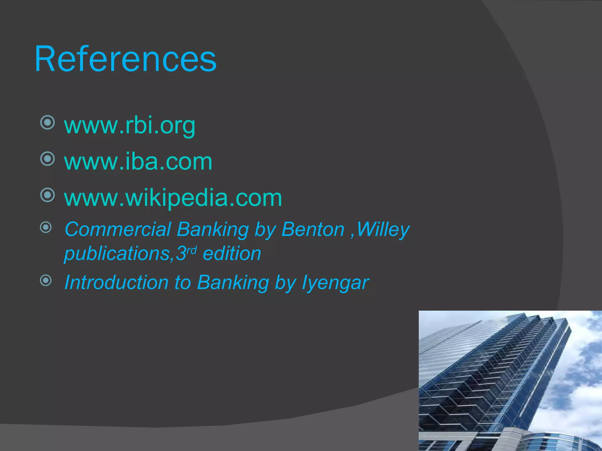 References www.rbi.org www.iba.com www.wikipedia.com Commercial Banking by Benton ,Willey publications,3 rd  edition Introduction to Banking by Iyengar 