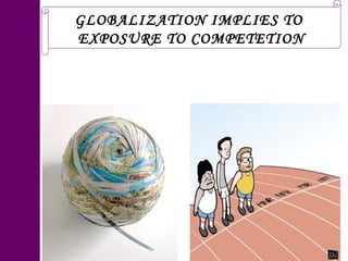 GLOBALIZATION IMPLIES TO  EXPOSURE TO COMPETETION 