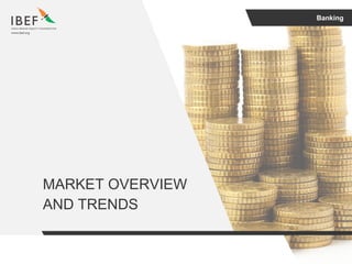 Banking
MARKET OVERVIEW
AND TRENDS
 