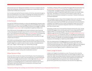 enforcement and rule-making responsibilities can ensure compliance with the
federal fair lending laws, while also promoting access to responsible credit for
underserved markets and consumers.”
Such remarks alarmed the financial industry at the time, and while the agency
has since worked hard to be cordial in its dealings with lending institutions, it
has also shown a firm resolve to make good on its promise to protect
consumers by various means at its disposal.

In Hot Pursuit
One way the CFPB has put lenders on notice is by signaling that it intends to play
hardball when it comes to Home Mortgage Disclosure Act (HMDA) data integrity.
To prove the point, it has conducted reviews at dozens of mortgage companies
and released consent orders5 with civil penalties for significant data errors.
The CFPB has also moved aggressively to put its stamp on auto financing.
“Consumers should not have to pay more for a car loan simply based on their
race,” said CFPB Director Richard Cordray in a media release6 accompanying
the issuance of a March 2013 bulletin7 intended to clarify the agency’s
“authority to pursue auto lenders whose policies harm consumers through
unlawful discrimination.”
The bulletin provided guidance for indirect auto lenders on ways to limit fair
lending risk, while reminding its readers that the Equal Credit Opportunity Act
makes it illegal for a creditor to discriminate in any way, including based on
race, color, religion, national origin, sex, marital status and age.
With that in mind, the CFPB recommended that indirect auto lenders should
“take steps to ensure that they are operating in compliance with fair lending
laws as applied to dealer markup and compensation policies.”

Other Factors in Play
Of course, that’s not the only news in fair lending law. A set of sweeping new
CFPB rules stemming from Dodd-Frank are expected to fundamentally alter
how the U.S. mortgage industry functions. From a high level, the new rules8
implement various Dodd-Frank sections and amend several existing
regulations, including Regulations Z, X and B, which implement the Truth in
Lending Act, Real Estate Settlement Procedures Act and Equal Credit
Opportunity Act, respectively.

The Ability-to-Repay (ATR) and Qualified Mortgage (QM) Standards Rule has
garnered the most attention.9 It is intended to protect consumers from
“irresponsible” mortgage lending by requiring that lenders follow strict
procedures for determining that prospective borrowers can actually repay
their loans. “We believe it is critical to move forward so these rules can
deliver the new protections intended for consumers,” Director Cordray has
remarked repeatedly.
That message concerns many in the mortgage industry who say that the new
rules will require additional effort and resources to ensure compliance.
There’s also a worry that the ATR/QM rule could expose financial institutions
to greater risk of federal scrutiny under the disparate impact doctrine that,
along with overt and comparative disparate treatment, is fundamental to
anti-discrimination laws.
Specifically, lenders are concerned that a facially neutral policy (e.g., issuing
Qualified Mortgages only) could be perceived to have a disproportionately
negative effect on a protected class. That fear prompted federal bank
regulatory agencies and the CFPB to issue an Interagency Statement on Fair
Lending Compliance10 on October 22, 2013. In it, the agencies outlined some
principles that will guide supervision and enforcement, while indicating that a
lender’s decision to originate only Qualified Mortgages would not elevate the
institution’s fair-lending risk, “absent any other factors.”
Still, the unease persists. Mortgage applicants in protected classes will
disproportionately fail to meet ATR/QM requirements, given the current
home ownership landscape. Also, while the regulatory agencies have weighed
in on the matter with general and specific guidance, there remains the
potential for private litigation based on disparate impact theory.

Silver Linings for Some
Indeed, such litigation has already occurred. The result so far is that the
disparate impact doctrine remains intact, but that’s largely by default. Two
cases that might have settled whether disparate impact should apply under
the Fair Housing Act (FHA), for example, were settled shortly before they
were to be argued before the Supreme Court, thereby sparing the
government potentially risky showdowns over the doctrine’s legitimacy.

Temperature Rising: Fair Lending Law Gets Hotter, Puts New Focus on Disparate Impact Doctrine

 