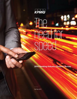 The
needfor
speed
2016 Banking Industry Outlook Survey
kpmg.com
 