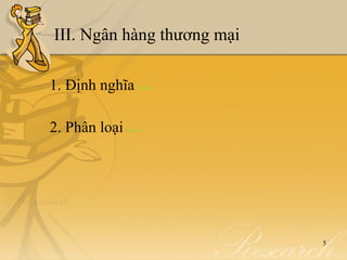 III. Ngân hàng thương mại

1. Định nghĩa      detail




2. Phân loại   detail




                            5
 