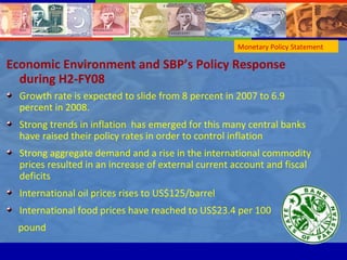 Monetary Policy Statement <ul><li>Economic Environment and SBP’s Policy Response during H2‐FY08 </li></ul><ul><li>Growth r...