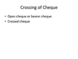 Crossing of Cheque
• Open cheque or bearer cheque
• Crossed cheque
 