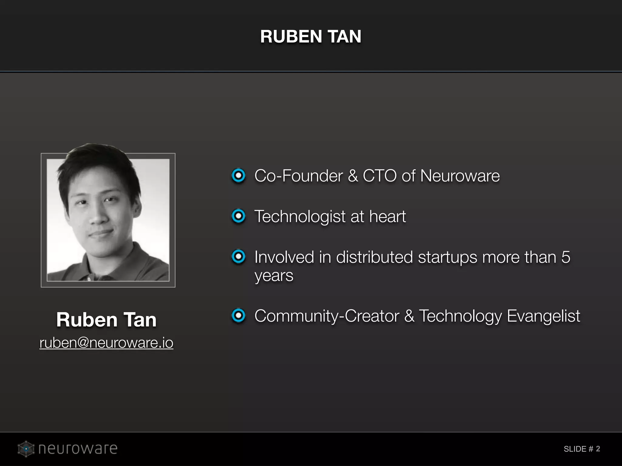 SLIDE #
RUBEN TAN
2
Co-Founder & CTO of Neuroware
Technologist at heart
Involved in distributed startups more than 5
years
Community-Creator & Technology EvangelistRuben Tan 
ruben@neuroware.io
 