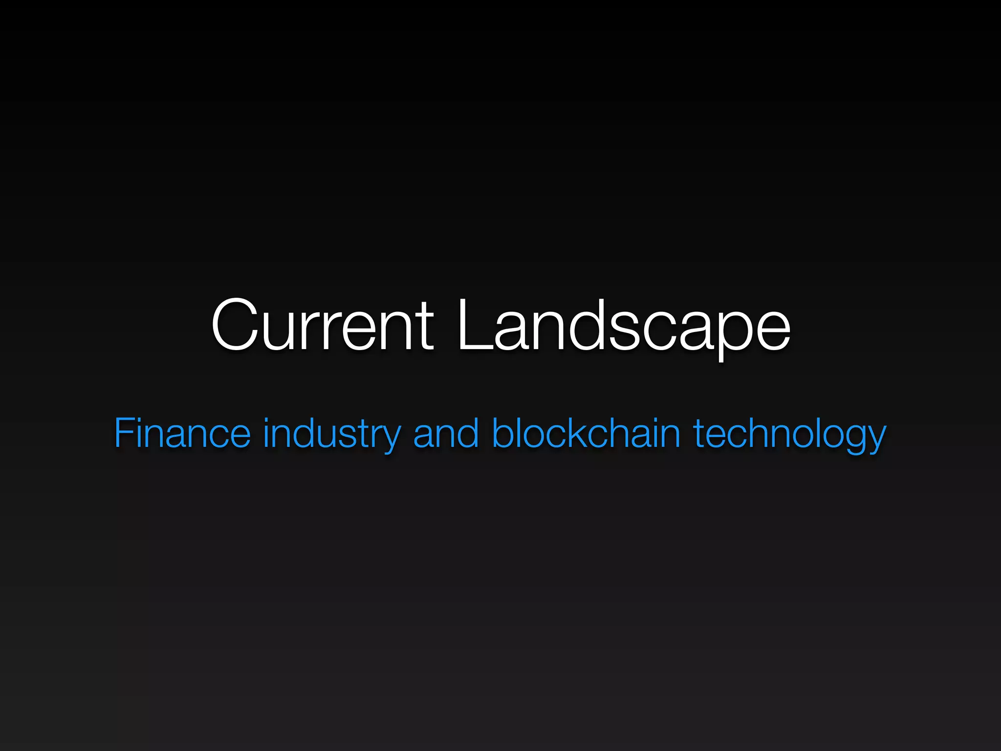 Current Landscape
Finance industry and blockchain technology
 