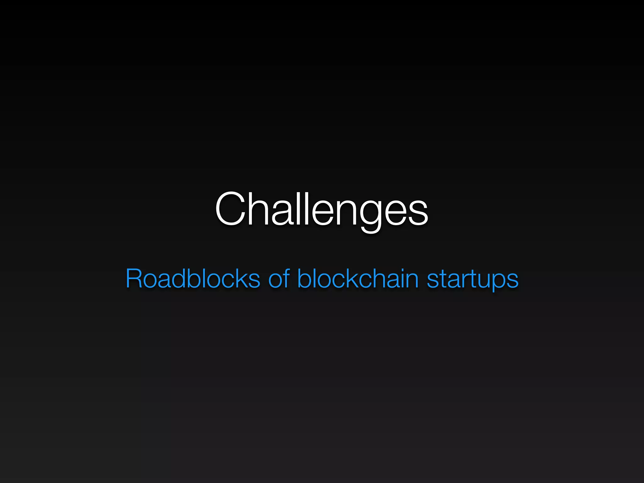 Challenges
Roadblocks of blockchain startups
 