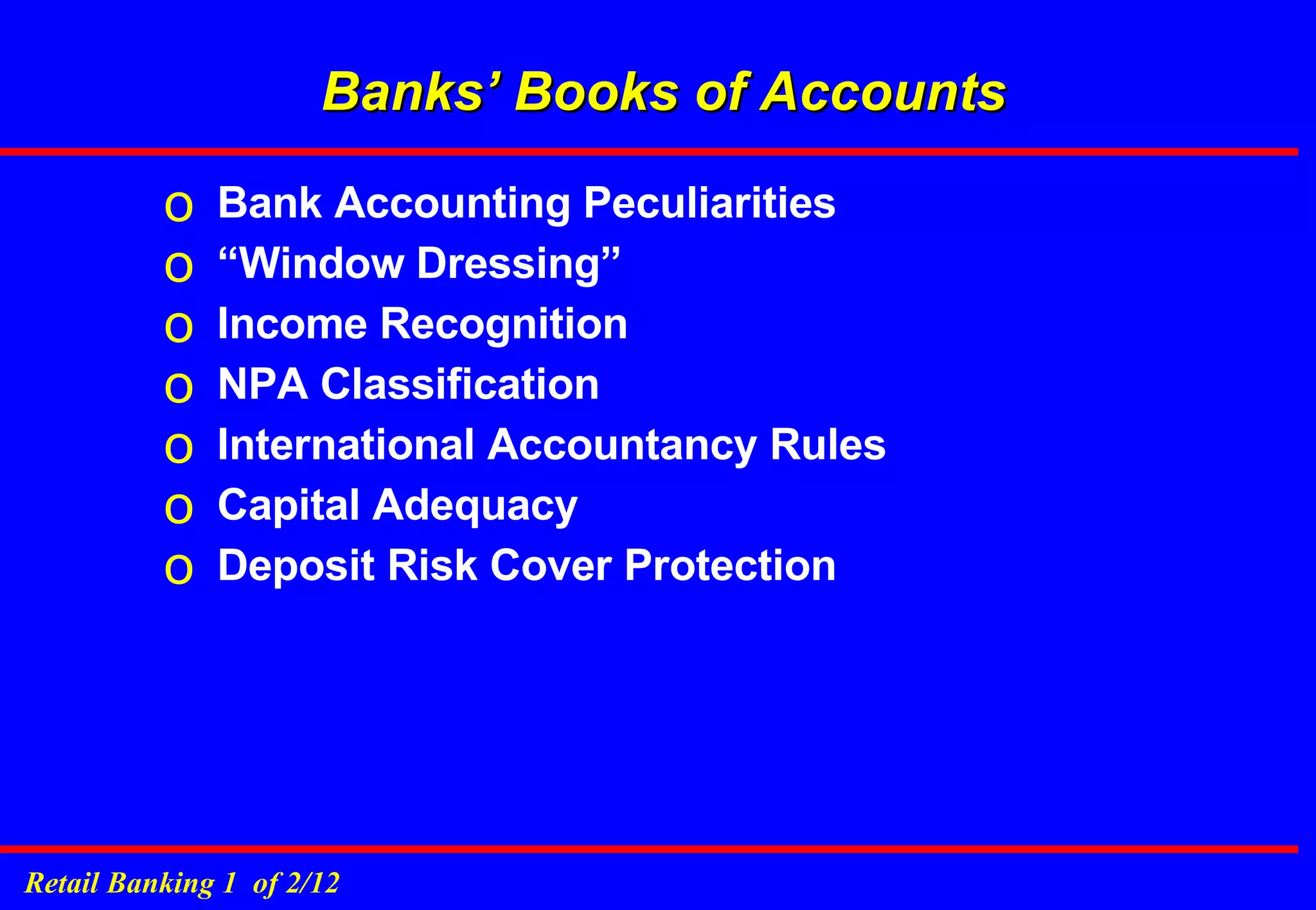 Bank Accounting Peculiarities “Window Dressing” Income Recognition NPA Classification International Accountancy Rules Capital Adequacy Deposit Risk Cover Protection Banks’ Books of Accounts 